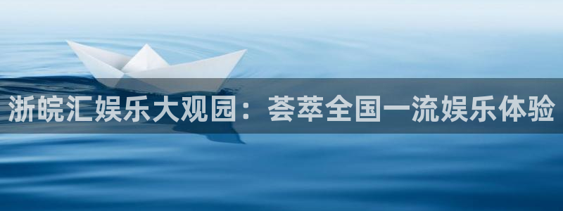 壹号app下载链接：浙皖汇娱乐大观园：荟萃全国一流娱乐体验