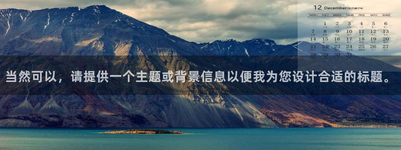 壹号app官方登录入口下载：当然可以，请提供一个主题或背景信息以便我为您设计合适的标题。